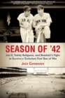Image for Season of &#39;42  : Joe D, Teddy Ballgame, and baseball&#39;s fight to survive a turbulent first year of war