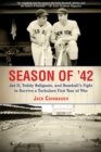 Image for Season of &#39;42: Joe D, Teddy Ballgame, and baseball&#39;s fight to survive a turbulent first year of war
