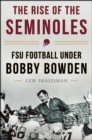 Image for The rise of the Seminoles  : FSU football under Bobby Bowden