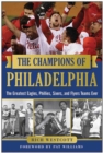 Image for The champions of Philadelphia  : the greatest Eagles, Phillies, Sixers, and Flyers teams