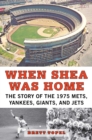 Image for When Shea was home  : the story of the 1975 Mets, Yankees, Giants, and Jets