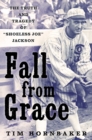 Image for Fall from Grace: The Truth and Tragedy of &quot;Shoeless Joe&quot; Jackson