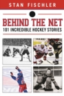Image for Behind the Net: 106 Incredible Hockey Stories