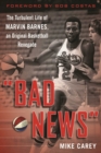 Image for &quot;Bad News&quot; : The Turbulent Life of Marvin Barnes, Pro Basketball&#39;s Original Renegade