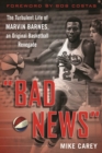 Image for &quot;bad News&quot;: The Turbulent Life of Marvin Barnes, Pro Basketball&#39;s Original Renegade