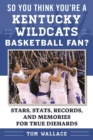 Image for So You Think You&#39;re a Kentucky Wildcats Basketball Fan? : Stars, Stats, Records, and Memories for True Diehards