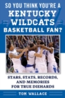 Image for So You Think You&#39;re a Kentucky Wildcats Basketball Fan?: Stars, Stats, Records, and Memories for True Diehards