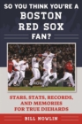 Image for So You Think You&#39;re a Boston Red Sox Fan?: Stars, Stats, Records, and Memories for True Diehards