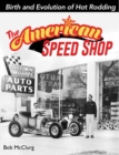Image for The American speed shop  : birth and evolution of hot rodding