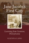 Image for Jane Jacobs&#39;s first city  : learning from Scranton, Pennsylvania