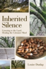 Image for Inherited silence  : listening to the land, healing the colonizer mind