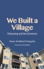 Image for We built a village  : cohousing and the commons