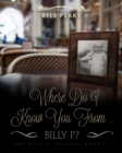 Image for Where Do I Know You From Billy P? : A Personal Memoire