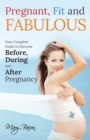 Image for Pregnant, Fit and Fabulous: Your Complete Guide to Exercise Before, During and After Pregnancy