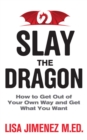 Image for Slay the Dragon: How to Get Out of Your Own Way and Get What You Want