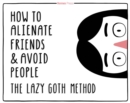Image for The lazy goth method  : how to alienate friends and avoid people