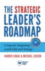 Image for The Strategic Leader&#39;s Roadmap : 6 Steps for Integrating Leadership and Strategy