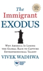 Image for The Immigrant Exodus : Why America Is Losing the Global Race to Capture Entrepreneurial Talent