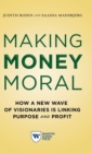 Image for Making Money Moral : How a New Wave of Visionaries Is Linking Purpose and Profit