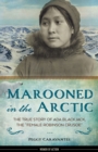 Image for Marooned in the Arctic  : the true story of Ada Blackjack, the &quot;female Robinson Crusoe&quot;
