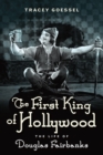 Image for The first king of Hollywood: the life of Douglas Fairbanks