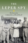 Image for The leper spy  : the story of an unlikely hero of World War II