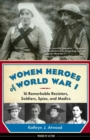 Image for Women heroes of World War I  : 16 remarkable resisters, soldiers, spies, and medics