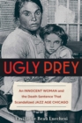 Image for Ugly Prey : An Innocent Woman and the Death Sentence That Scandalized Jazz Age Chicago