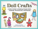Image for Doll crafts: a kid&#39;s guide to making simple dolls, clothing, accessories, and houses