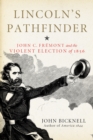 Image for Lincoln&#39;s pathfinder: John C. Fremont and the violent election of 1856