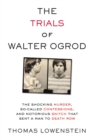 Image for The Trials of Walter Ogrod : The Shocking Murder, So-Called Confessions, and Notorious Snitch That Sent a Man to Death Row