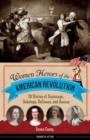 Image for Women Heroes of the American Revolution : 20 Stories of Espionage, Sabotage, Defiance, and Rescue
