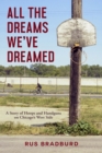 Image for All the dreams we&#39;ve dreamed: a story of hoops and handguns on Chicago&#39;s west side