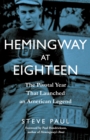 Image for Hemingway at eighteen: the pivotal year that launched an American legend