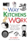 Image for The Way Kitchens Work: The Science Behind the Microwave, Teflon Pan, Garbage Disposal, and More