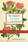 Image for Women and Their Gardens: A History from the Elizabethan Era to Today.