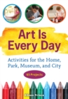 Image for Art is every day: activities for the home, park, museum, and city