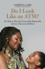 Image for Do I look like an ATM?: six steps to raising financially responsible African American children