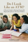 Image for Do I look like an ATM?: six steps to raising financially responsible African American children