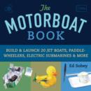 Image for The motorboat book: build &amp; launch 20 jet boats, paddle-wheelers, electric submarines &amp; more