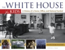 Image for The White House for kids  : a history of a home, office, and national symbol