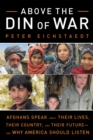 Image for Above the din of war: Afghans speak about their lives, their country, and their future--and why America should listen