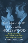Image for The man who seduced Hollywood  : the life and loves of Greg Bautzer, tinseltown&#39;s most powerful lawyer