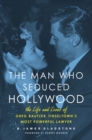 Image for The man who seduced Hollywood: the life and loves of Greg Bautzer, tinseltown&#39;s most powerful lawyer