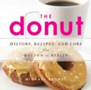 Image for The donut: history, recipes, and lore from Boston to Berlin