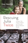 Image for Rescuing Julia Twice: A Mother&#39;s Tale of Russian Adoption and Overcoming Reactive Attachment Disorder