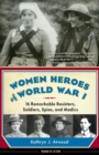 Image for Women heroes of  World War I: 16 remarkable resisters, soldiers, spies, and medics