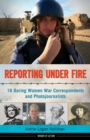Image for Reporting under fire  : 16 daring women war correspondents and photojournalists