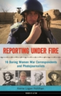 Image for Reporting under fire: 16 daring women war correspondents and photojournalists