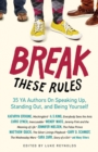 Image for Break These Rules : 35 YA Authors on Speaking Up, Standing Out, and Being Yourself